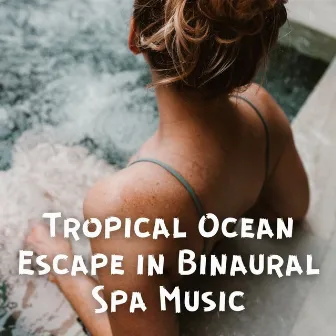 Tropical Ocean Escape in Binaural Spa Music by Ocean of Relax