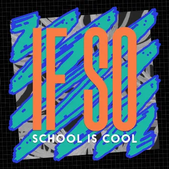 If So by School Is Cool