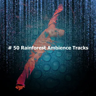 # 50 Rainforest Ambience Tracks by Rainforest Nature Sounds