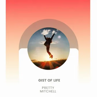 Gist Of Life by Pretty Mitchell