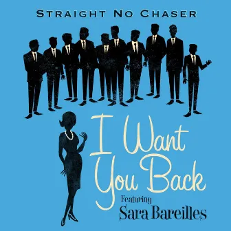 I Want You Back (feat. Sara Bareilles) by Straight No Chaser