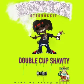 Double Cup Shawty by Ottorockit