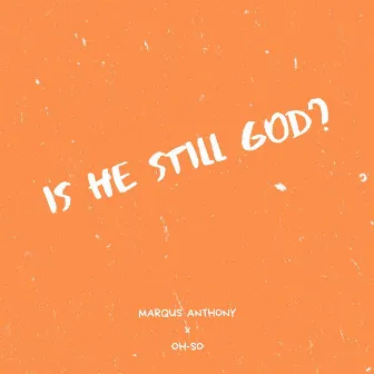 Is He Still God? by Marqus Anthony