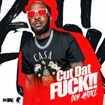 Cut Dat Fuck!! by Don Andre