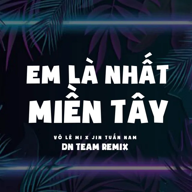 Em Là Nhất Miền Tây - DN Team Remix | Xóm Trên Làng Bên Còn Ai Đang Độc Thân