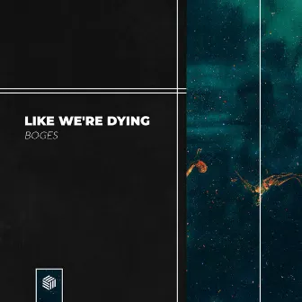 Like We're Dying by Boges