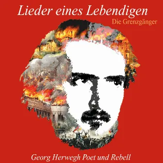 Lieder eines Lebendigen (Georg Herwegh - Poet und Rebell) by Die Grenzgänger