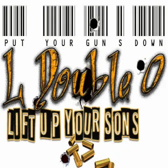 Put Your Gun's Down Lift Up Your Sons (feat. Hard Head & Ginsu) - Single by L Double O