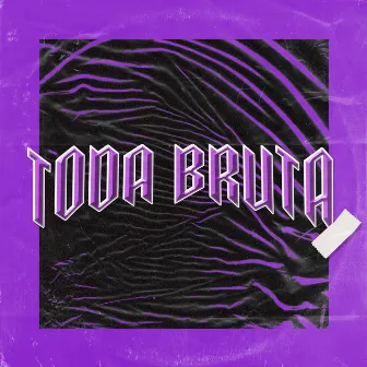 Toda Bruta by Sagita'