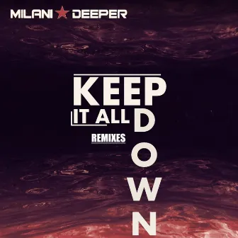 Keep It All Down (Remixes) by Milani Deeper