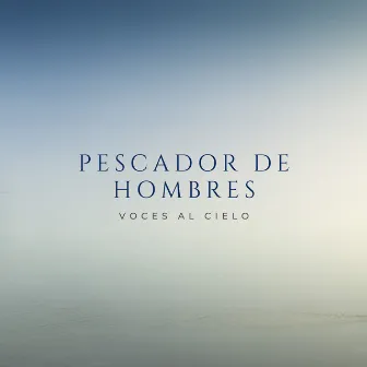 Pescador de Hombres by Voces Al Cielo