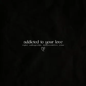 Addicted to Your Love by Aidan