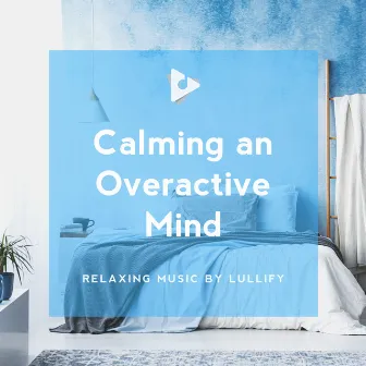 Calming an Overactive Mind by Relaxing Music by Lullify