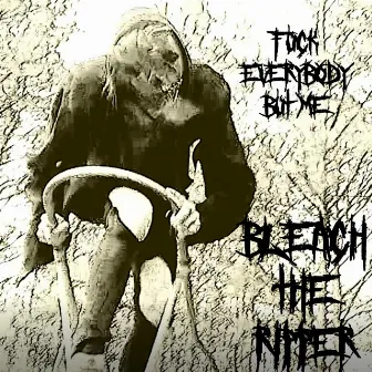 Fuck Everybody but Me by Bleach the Ripper