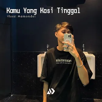 Kamu Yang Kasi Tinggal by Yhozi Mamondol