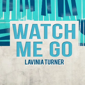 Watch Me Go by Lavinia Turner