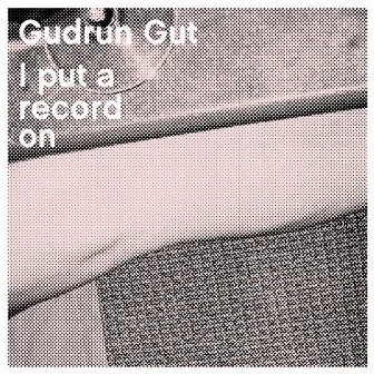 I Put A Record On by Gudrun Gut