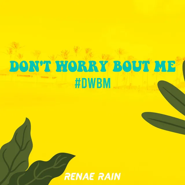 Don't Worry Bout Me (Dwbm)