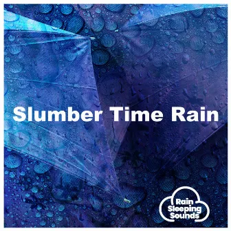 Slumber Time Rain by Rain Sleeping Sounds