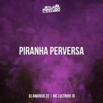 PIRANHA PERVERSA by MC Luizinho JD