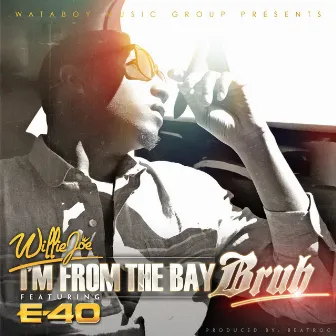 I'm From The Bay Bruh (feat. E-40) - Single by Willie Joe