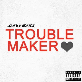 Troublemaker by Alexx Major