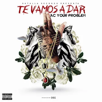 Te Vamos a Dar by Ac Your Problem