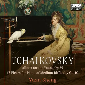 Tchaikovsky: Album for the Young, Op. 39, 12 Pieces for Piano of Medium Difficulty, Op. 40 by Yuan Sheng