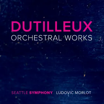 Dutilleux: Orchestral Works by Ludovic Morlot