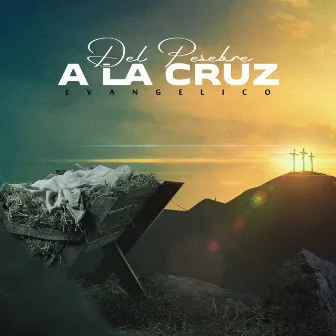 Del Pesebre a la Cruz by Evangelico