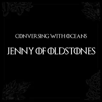 Jenny of Oldstones by Conversing with Oceans