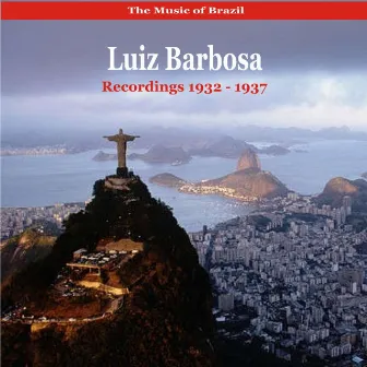 The Music of Brazil / Luiz Barbosa / Recordings 1932-1937 by Luiz Barbosa