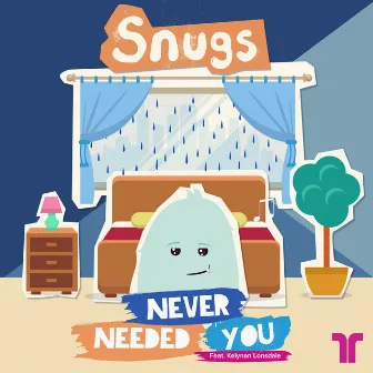 Never Needed You by Snugs