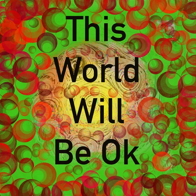 This World Will Be Ok