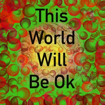 This World Will Be Ok by Chris Kibble