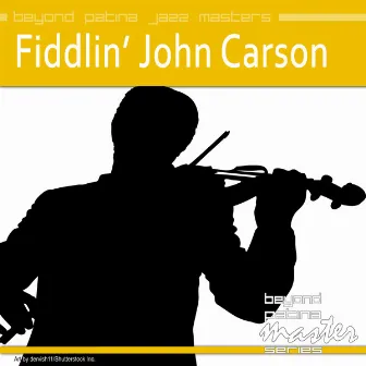 Beyond Patina Jazz Masters: Fiddlin' John Carson by Fiddlin' John Carson