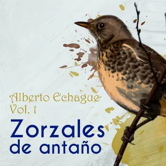 Zorzales de Antaño / Alberto Echague Vol. 1 by Alberto Echagüe