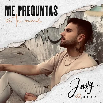 Me Preguntas Si Te Amé by Javy Ramírez