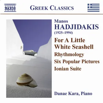 Hadjidakis, M.: Piano Works - For A Little White Seashell / Rhythmology / 6 Popular Pictures / Ionian Suite by Danae Kara