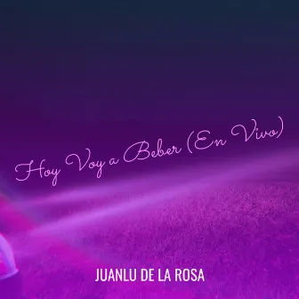 Hoy Voy a Beber (En Vivo) by Juanlu de la Rosa