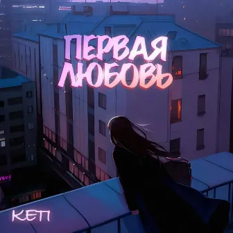 первая любовь by KETI