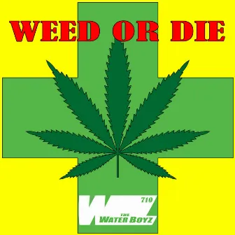 Weed or Die by TheWaterBoyz710