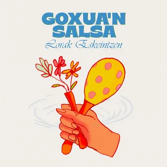 Lorak Eskeintzen by Goxua´n Salsa