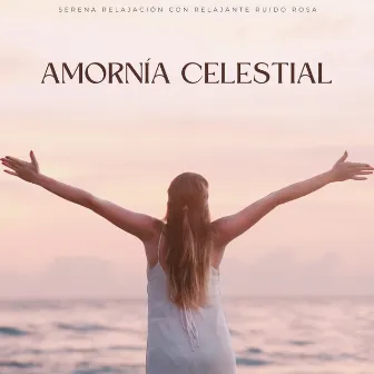 Amornía Celestial: Serena Relajación Con Relajante Ruido Rosa by 