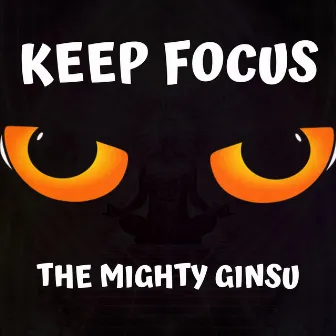 Keep Focus by The Mighty Ginsu