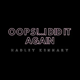 Oops!...I Did It Again by Hadley Kennary