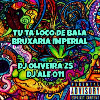 TU TA LOCO DE BALA? BRUXARIA IMPERIAL by DJ OLIVEIRA ZS