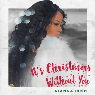 It's Christmas Without You by Ayanna Irish