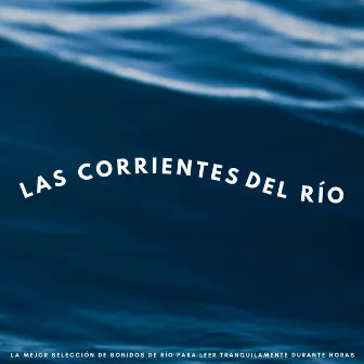 Las Corrientes Del Río: La Mejor Selección De Sonidos De Río Para Leer Tranquilamente Durante Horas by Escalofríos