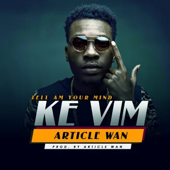 Tell Am Your Mind (Ke Vim) by Article Wan